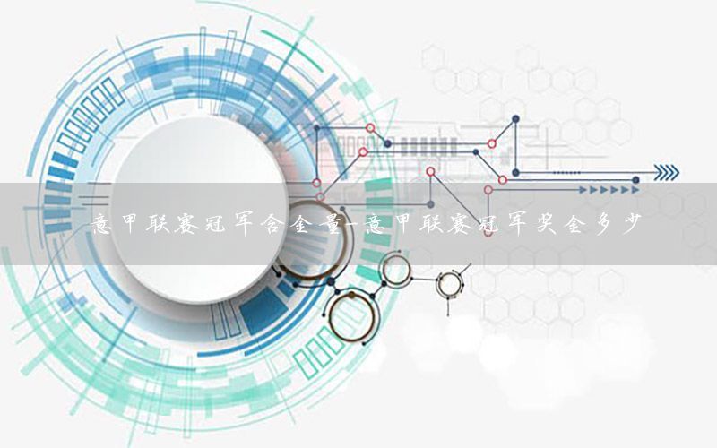 意甲联赛冠军含金量-意甲联赛冠军奖金多少