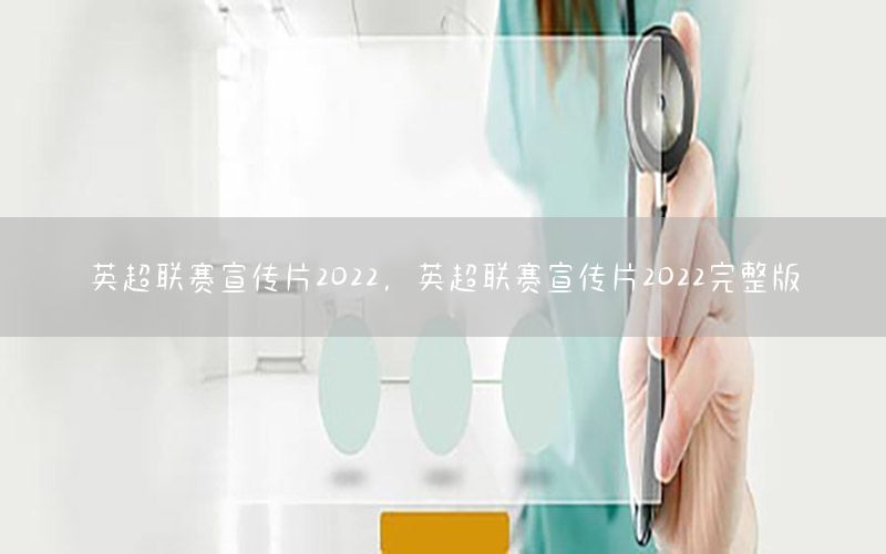 英超联赛宣传片2022，英超联赛宣传片2022完整版