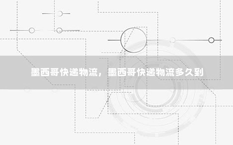 墨西哥快递物流，墨西哥快递物流多久到