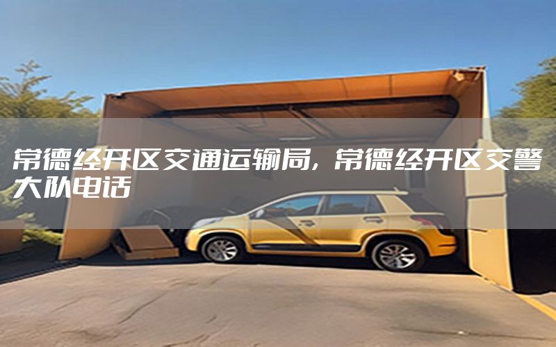 常德经开区交通运输局，常德经开区交警大队电话