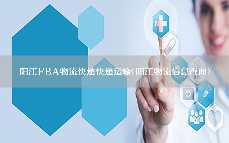 阳江FBA物流快递快递运输（阳江物流信息查询）