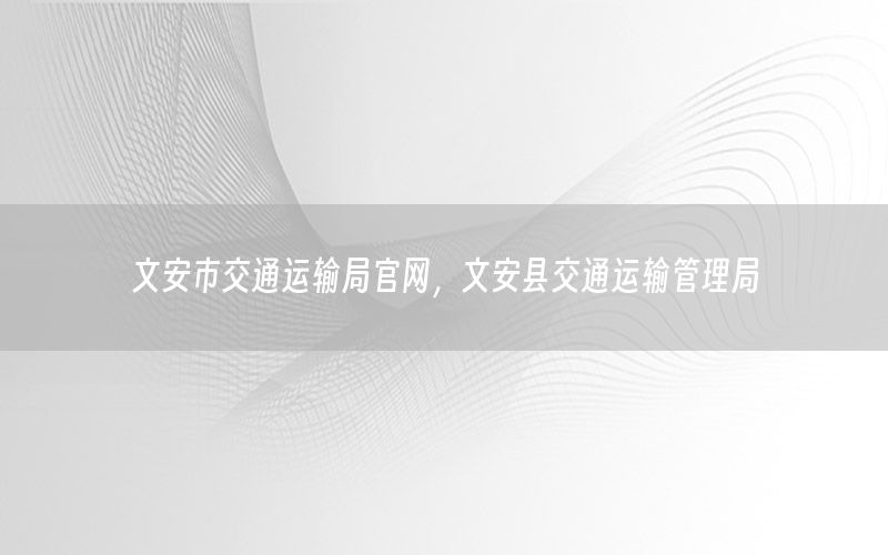 文安市交通运输局官网，文安县交通运输管理局
