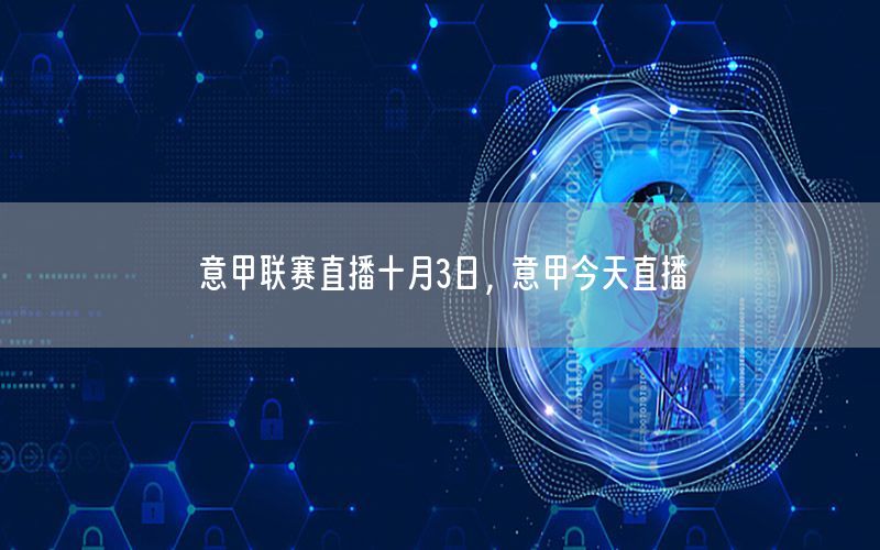 意甲联赛直播十月3日，意甲今天直播