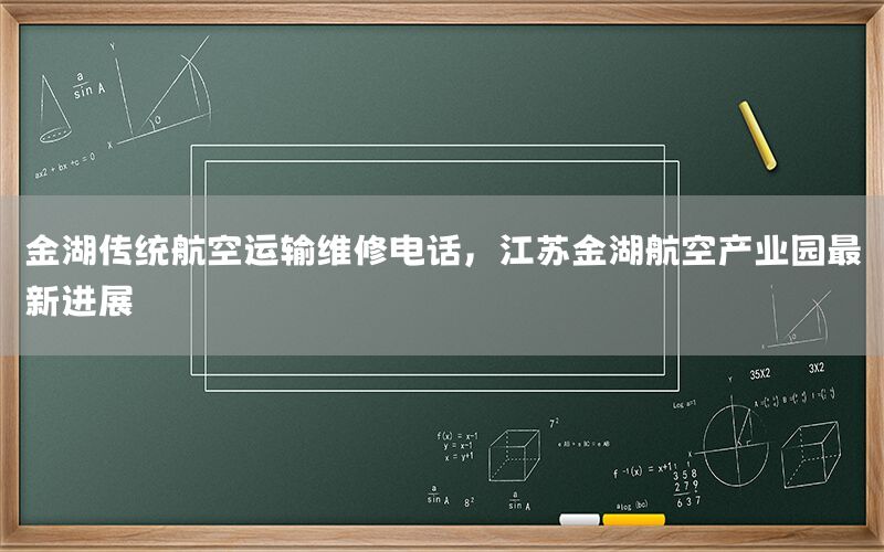 金湖传统航空运输维修电话，江苏金湖航空产业园最新进展