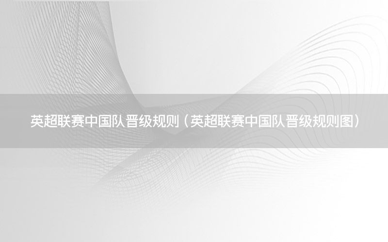 英超联赛中国队晋级规则（英超联赛中国队晋级规则图）
