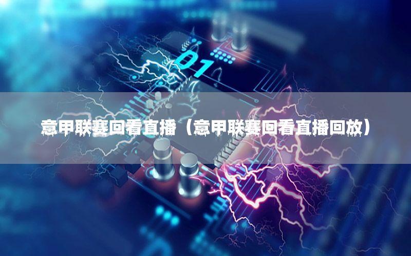 意甲联赛回看直播（意甲联赛回看直播回放）