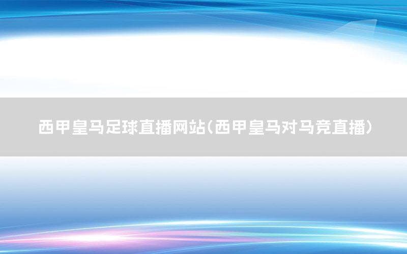 西甲皇马足球直播网站（西甲皇马对马竞直播）