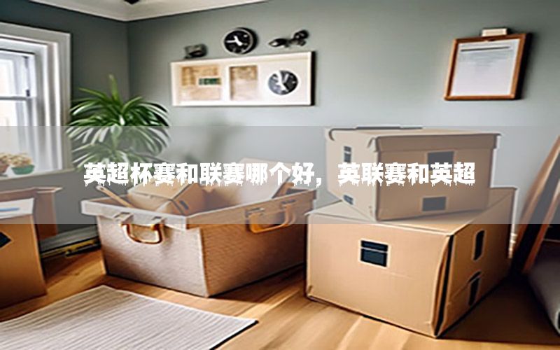 英超杯赛和联赛哪个好，英联赛和英超