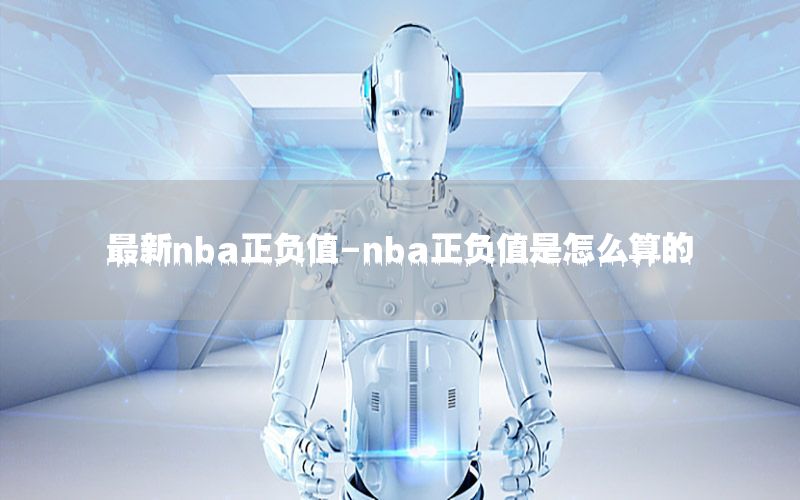 最新nba正负值-nba正负值是怎么算的