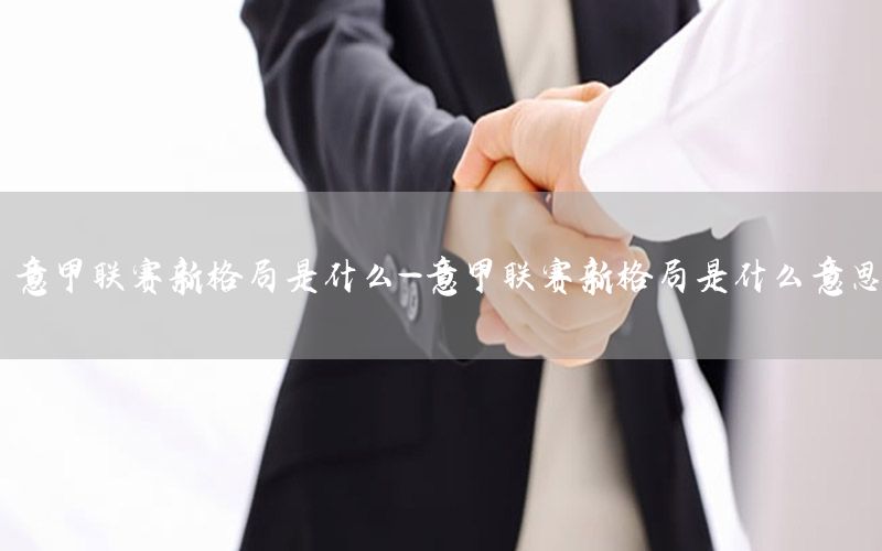 意甲联赛新格局是什么-意甲联赛新格局是什么意思