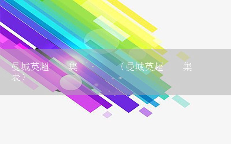 曼城英超联赛集锦赛时间（曼城英超联赛集锦赛时间表）