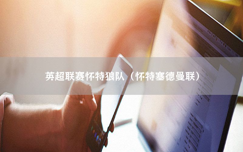 英超联赛怀特狼队（怀特塞德曼联）