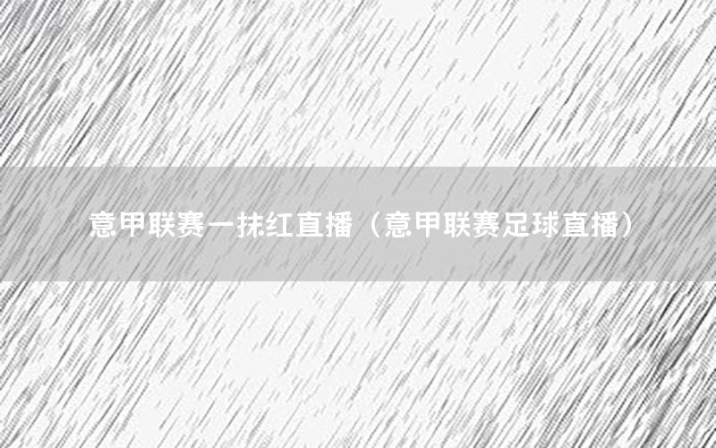 意甲联赛一抹红直播（意甲联赛足球直播）