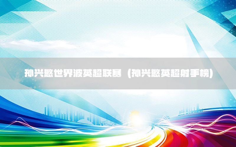 孙兴慜世界波英超联赛（孙兴慜英超射手榜）