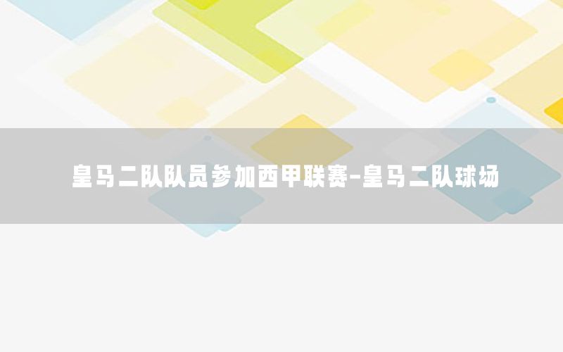 皇马二队队员参加西甲联赛-皇马二队球场