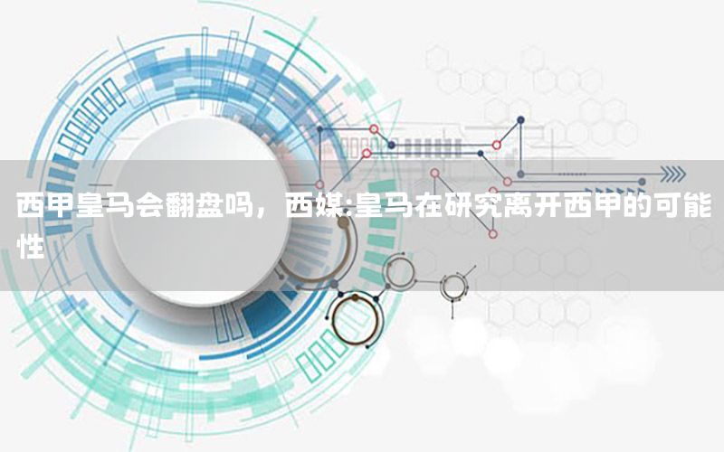 西甲皇马会翻盘吗，西媒:皇马在研究离开西甲的可能性