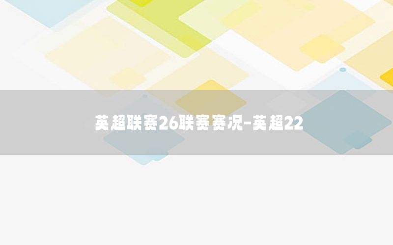 英超联赛26联赛赛况-英超22