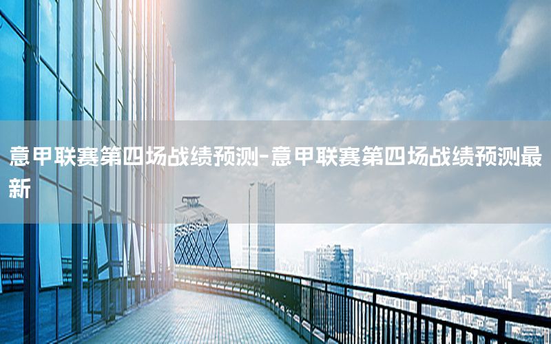 意甲联赛第四场战绩预测-意甲联赛第四场战绩预测最新
