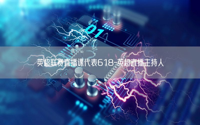 英超联赛直播课代表618-英超直播主持人