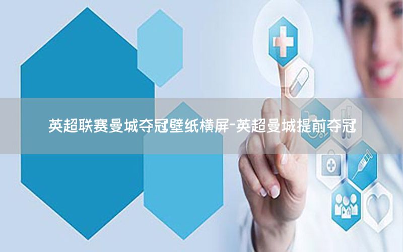 英超联赛曼城夺冠壁纸横屏-英超曼城提前夺冠
