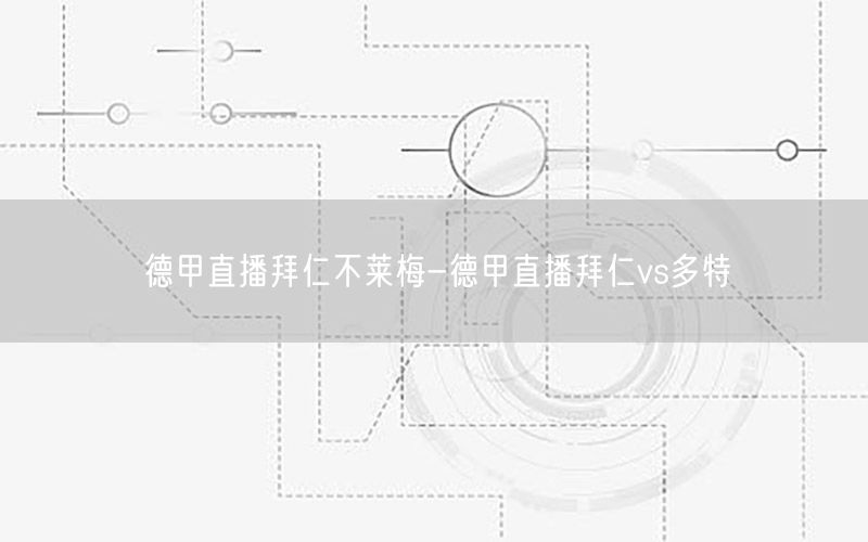 德甲直播拜仁不莱梅-德甲直播拜仁vs多特