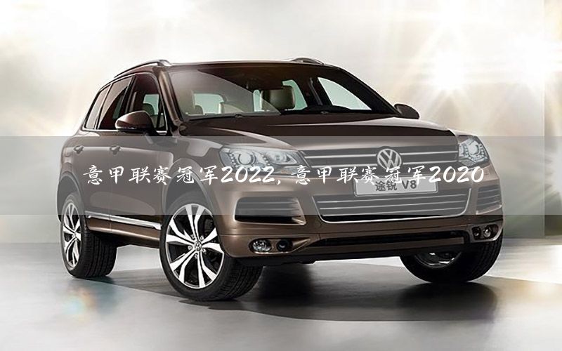 意甲联赛冠军2022，意甲联赛冠军2020