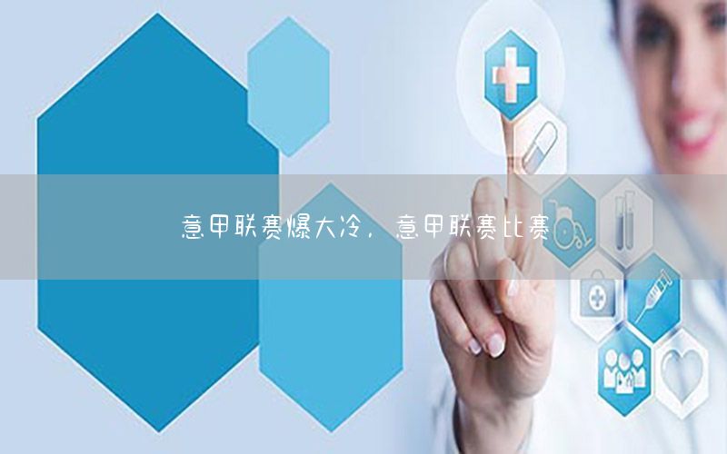 意甲联赛爆大冷，意甲联赛比赛