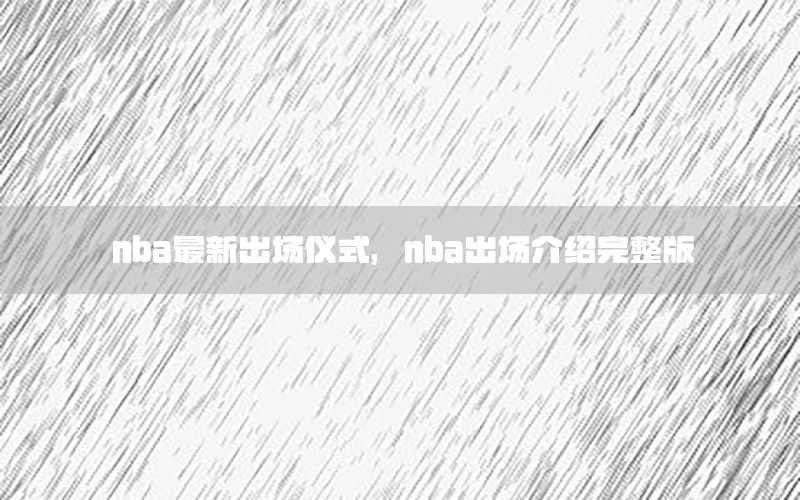 nba最新出场仪式，nba出场介绍完整版