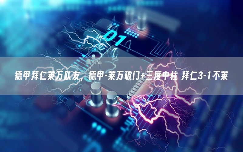 德甲拜仁莱万队友，德甲-莱万破门+三度中柱 拜仁3-1不莱