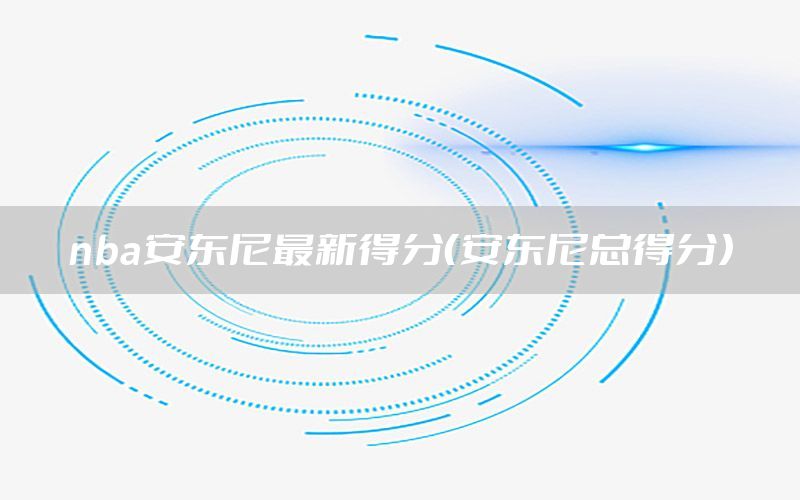 nba安东尼最新得分（安东尼总得分）