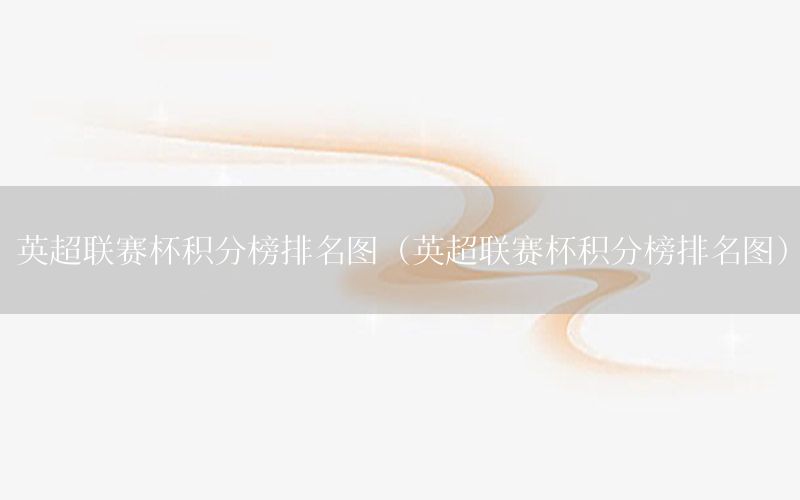 英超联赛杯积分榜排名图（英超联赛杯积分榜排名图）