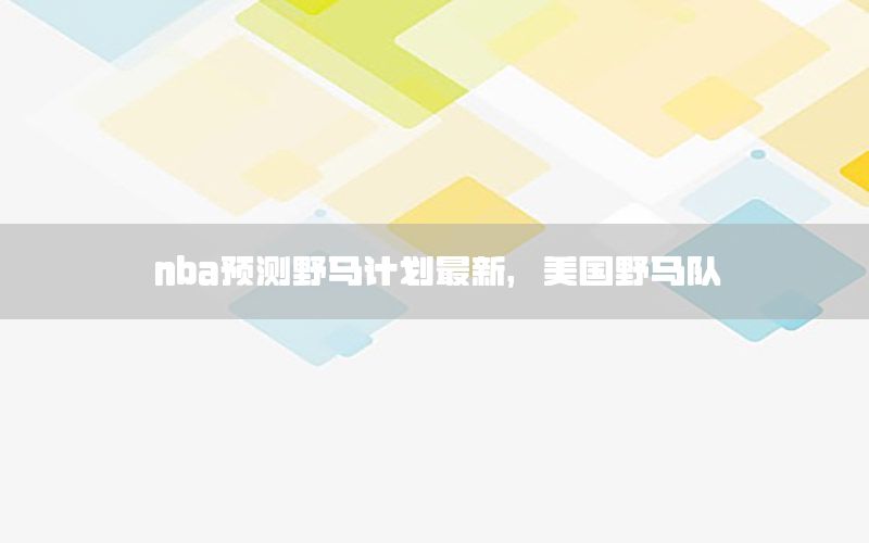nba预测野马计划最新，美国野马队