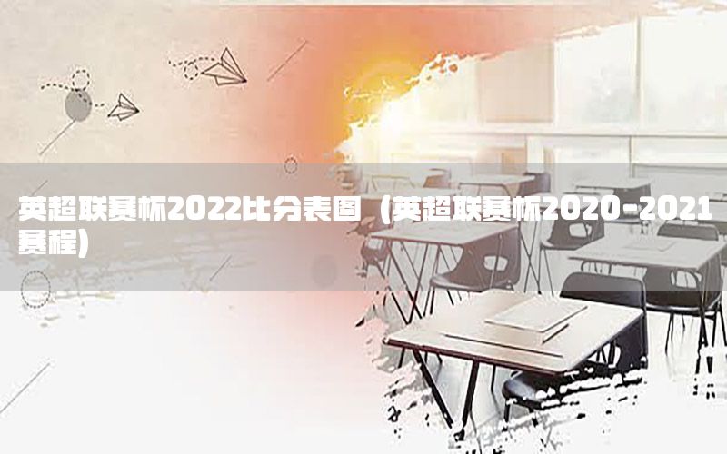 英超联赛杯2022比分表图（英超联赛杯2020-2021赛程）