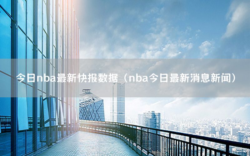 今日nba最新快报数据（nba今日最新消息新闻）