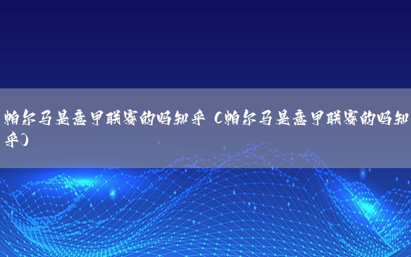 帕尔马是意甲联赛的吗知乎（帕尔马是意甲联赛的吗知乎）