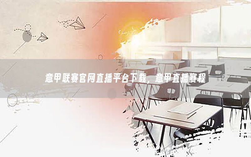 意甲联赛官网直播平台下载，意甲直播赛程