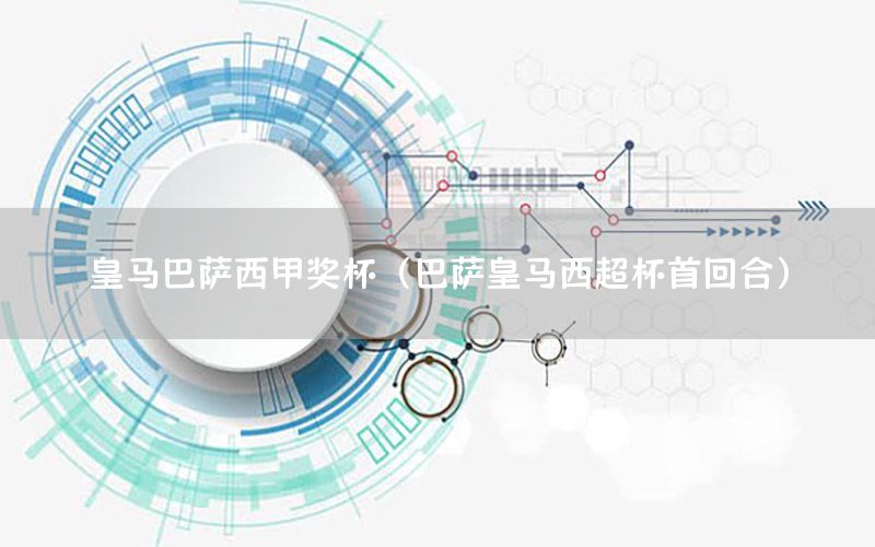 皇马巴萨西甲奖杯（巴萨皇马西超杯首回合）