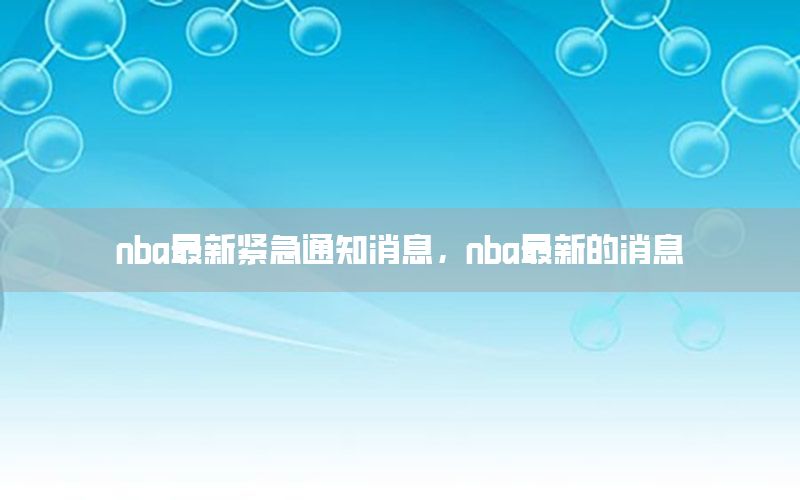 nba最新紧急通知消息，nba最新的消息