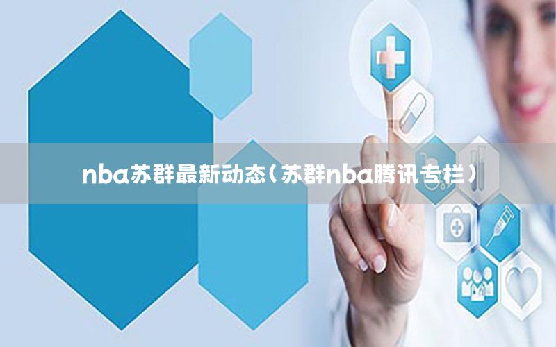 nba苏群最新动态（苏群nba腾讯专栏）