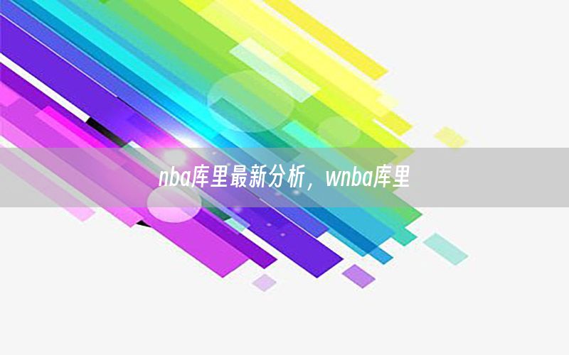 nba库里最新分析，wnba库里