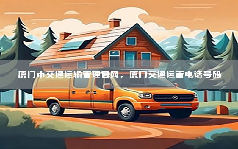 厦门市交通运输管理官网，厦门交通运管电话号码