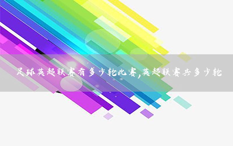 足球英超联赛有多少轮比赛，英超联赛共多少轮
