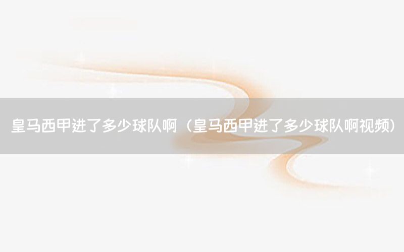 皇马西甲进了多少球队啊（皇马西甲进了多少球队啊视频）
