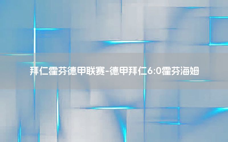 拜仁霍芬德甲联赛-德甲拜仁6:0霍芬海姆