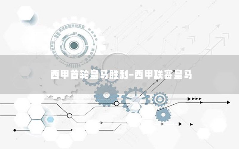 西甲首轮皇马胜利-西甲联赛皇马
