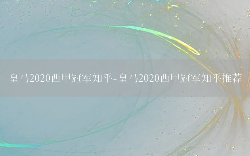 皇马2020西甲冠军知乎-皇马2020西甲冠军知乎推荐