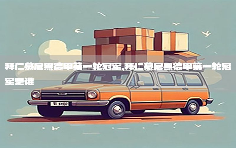 拜仁慕尼黑德甲第一轮冠军，拜仁慕尼黑德甲第一轮冠军是谁