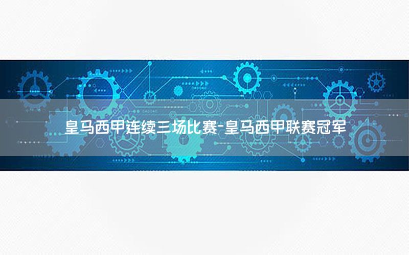 皇马西甲连续三场比赛-皇马西甲联赛冠军