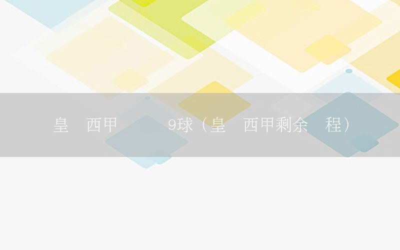 皇马西甲单场进9球（皇马西甲剩余赛程）