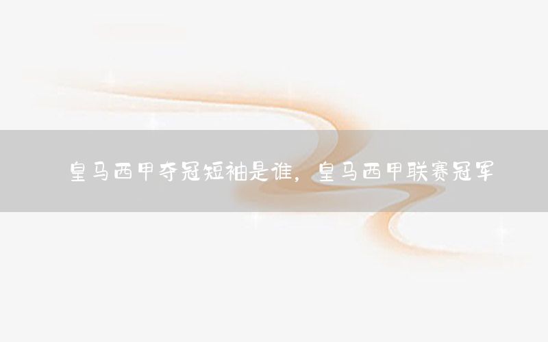 皇马西甲夺冠短袖是谁，皇马西甲联赛冠军